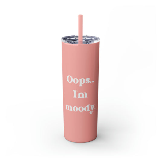 Oops...I'm Moody Skinny Tumbler with Straw, 20 oz