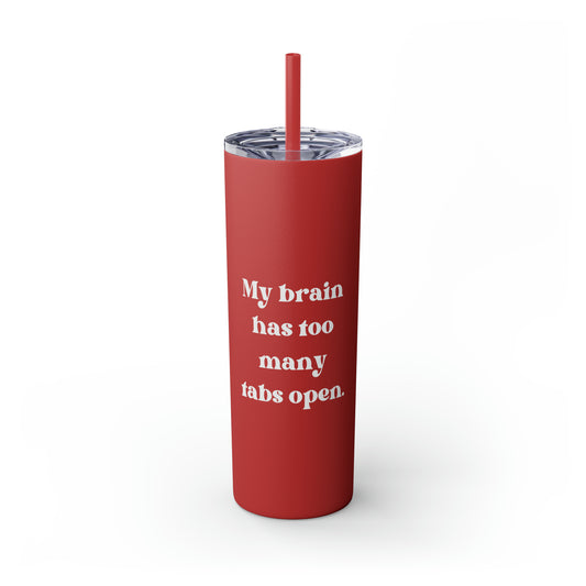 My Brain Has Too Many Tabs Open Skinny Tumbler with Straw, 20 oz