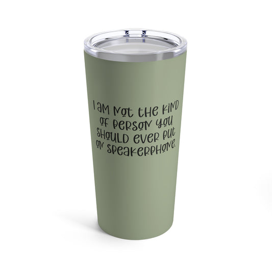 I Am Not the Kind of Person You Should Ever Put on Speakerphone. Custom Tumbler, 20 oz