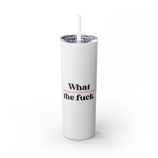 What [and I can not stress this enough} the Fuck Skinny Tumbler with Straw, 20 oz