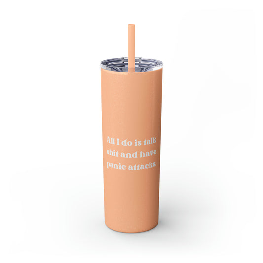 All I Do Is Talk Shit and Have Panic Attacks Skinny Tumbler with Straw, 20 oz