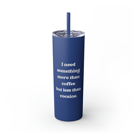 I Need Something More Than Coffee Skinny Tumbler with Straw, 20 oz