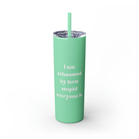 I'm Exhausted By How Stupid Everyone Is Skinny Tumbler with Straw, 20 oz