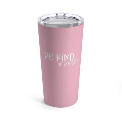 Be Kind...of a Bitch Custom Tumbler, 20 oz