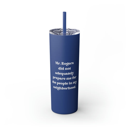 Mr. Rogers Did Not Adequately Prepare Me Skinny Tumbler with Straw, 20 oz