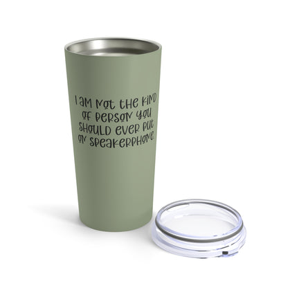 I Am Not the Kind of Person You Should Ever Put on Speakerphone. Custom Tumbler, 20 oz