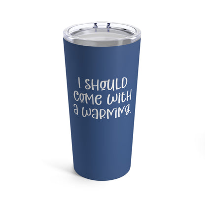 I Should Come with a Warning Custom Tumbler, 20 oz